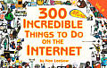 300 Incredible Things to Do on the Internet #02: 300 More Incredible Things to Do on the Internet