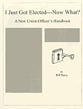 I Just Got Elected--Now What?: A New Union Officer's Handbook