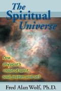 Spiritual Universe One Physicists Vision of Spirit Soul Matter & Self
