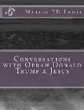 Conversations with Oprah Donald Trump & Jesus: How the Big Wigs Helped Me Turn a Midlife Crisis on Its Nose