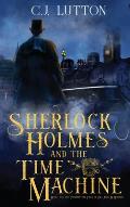 Sherlock Holmes and the Time Machine: Book #4 from the con!dential Files of John H. Watson, M. D.: Book #2 from the con!dential Files of John H. Watso