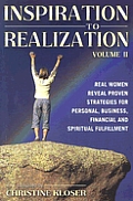 Inspiration to Realization, Volume II: Real Women Reveal Proven Strategies for Personal, Business, Financial and Spiritual Fulfillment
