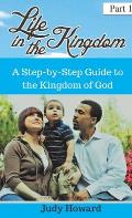 Life in the Kingdom: A Step-by-Step Guide to the Kingdom of God