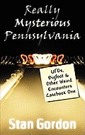Really Mysterious Pennsylvania: UFOs, Bigfoot & Other Weird Encounters Casebook One