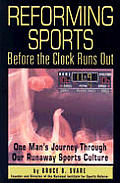 Reforming Sports Before The Clock Runs Out One Mans Journey through Our Runaway Sports Culture