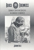 Black Edelweiss A Memoir of Combat & Conscience by a Soldier of the Waffen SS