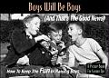 Boys Will Be Boys (and That's the Good News!): How to Keep the Fun in Raising Boys