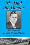 My Dad the Doctor: The Story of Howard Holland Minor