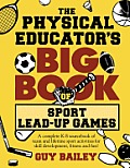 The Physical Educator's Big Book of Sport Lead-Up Games: A complete K-8 sourcebook of team and lifetime sport activities for skill development, fitnes