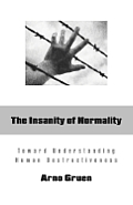 The Insanity of Normality: Toward Understanding Human Destructiveness