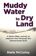 Muddy Water to Dry Land: A Seven-Step Journey to Improve Your Personal and Interpersonal Skills