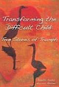 Transforming the Difficult Child True Stories of Triumph