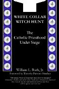 White Collar Witch Hunt - The Catholic Priesthood Under Siege