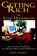 Getting Rich In Your Underwear: How To Start And Run A Profitable Home-Based Business