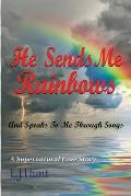 He Sends Me Rainbows And Speaks To Me Through Songs: A Supernatural Love Story