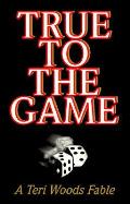True To The Game A Teri Wood Fable