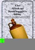 Alaskan Bootleggers Bible Makin Beer Wine Liqueurs & Moonshine Whiskey an Old Alaskan Tells How its Done
