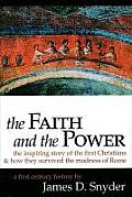 Faith & the Power The Inspiring Story of the First Christians & How They Survived the Madness of Rome A First Century History
