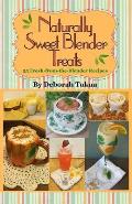 Naturally Sweet Blender Treats: 55 Fresh-from-the-Blender Recipes