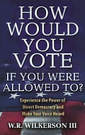 How Would You Vote If You Were Allowed To?: Experience the Power of Direct Democracy and Make Your Voice Heard