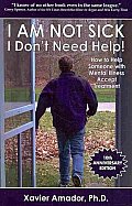 I Am Not Sick I Dont Need Help How to Help Someone with Mental Illness Accept Treatment 10th Anniversary Edition