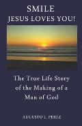Smile Jesus Loves You!: The True Life Story of the Making of a Man of God