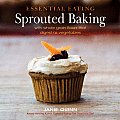 Essential Eating Sprouted Baking With Whole Grain Flours That Digest as Vegetables