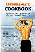 Bodyart Cookbook: Performance Nutrition Professionals Rely On