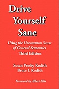 Drive Yourself Sane Using the Uncommon Sense of General Semantics Third Edition