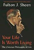 Your Life Is Worth Living The Christian Philosophy of Life