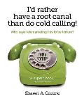 I'd Rather Have A Root Canal Than Do Cold Calling!: Who says telemarketing has to be torture?