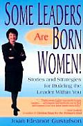 Some Leaders Are Born Women!: Stories and Strategies for Building the Leader Within You