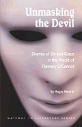 Unmasking the Devil: Dramas of Sin and Grace in the World of Flannery O' Connor