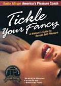 Tickle Your Fancy A Womans Guide to Sexual Self Pleasure