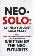 Neo-Solo: 131 Neo-Futurist Solo Plays: From Too Much Light Makes the Baby Go Blind (30 Plays in 60 Minutes)
