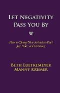 Let Negativity Pass You By: How to Change Your Attitude to Find Joy, Peace, and Harmony