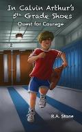 In Calvin Arthur's 5th Grade Shoes: Quest for Courage