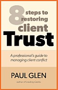 8 Steps to Restoring Client Trust: A Professional's Guide to Managing Client Conflict