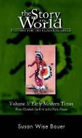 Story of the World Volume 3 Early Modern Times From Elizabeth the First to the Fourty Niners