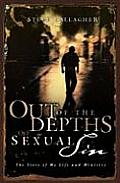 Out of the Depths of Sexual Sin The Story of My Life & Ministry
