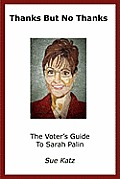 Thanks But No Thanks: The Voter's Guide To Sarah Palin