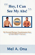 Hey, I Can See My Abs!: My Personal Physique Transformation Story of Fad-Free Fat Loss!