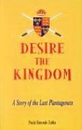 Desire the Kingdom A Story of the Last Plantagenets