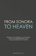 From Sonora to Heaven: Biography of His Excellency Vicar General of the Archdiocese of Hermosillo, Sonora, Monsignor Ignacio de la Torre Urib