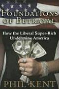 Foundations of Betrayal How the Liberal Super Rich Undermine America