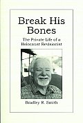 Break His Bones The Private Life of a Holocaust Revisionist