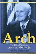Arch: The Life of Governor Arch A. Moore, JR.