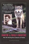 North to Wolf Country My Life Among the Creatures of Alaska