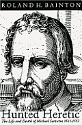 Hunted Heretic The Life & Death of Michael Servetus 1511 1553