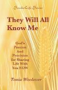 They Will All Know Me: God's Passion And Provision for Sharing Life With You NOW
